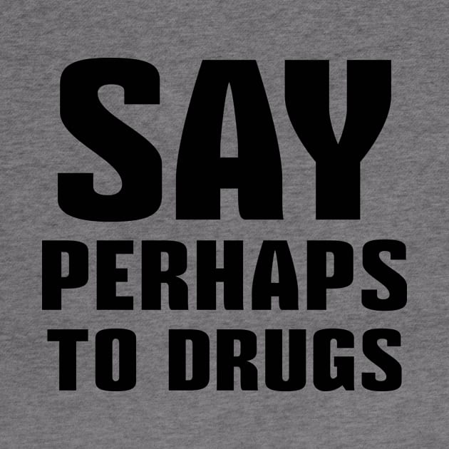 Say Perhaps To Drugs by colorsplash